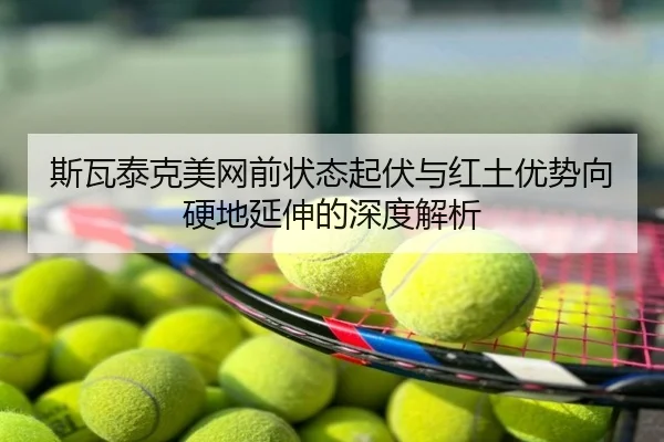 斯瓦泰克美网前状态起伏与红土优势向硬地延伸的深度解析